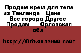 Продам крем для тела из Таиланда › Цена ­ 380 - Все города Другое » Продам   . Орловская обл.